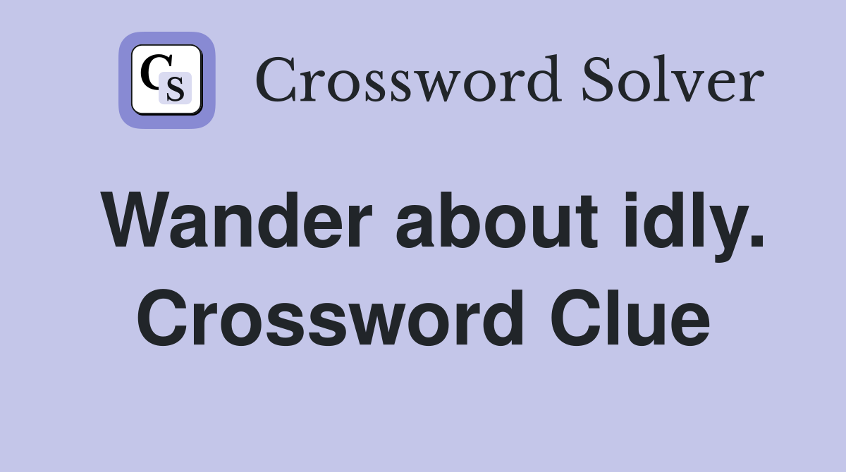 Wander about idly. Crossword Clue