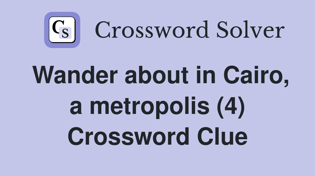 Wander about in Cairo, a metropolis (4) Crossword Clue