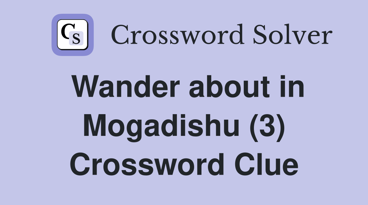 Wander about in Mogadishu (3) Crossword Clue