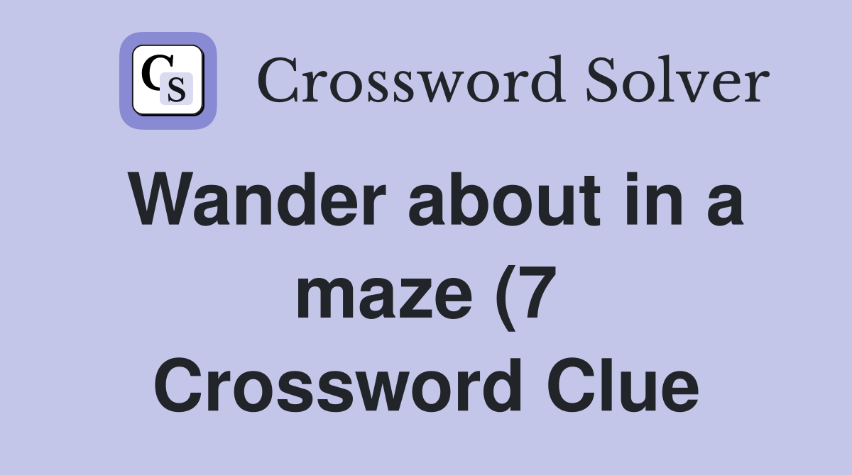 Wander about in a maze (7) Crossword Clue Answers Crossword Solver Wander about in a maze (7) Crossword Clue Answers Crossword Solver