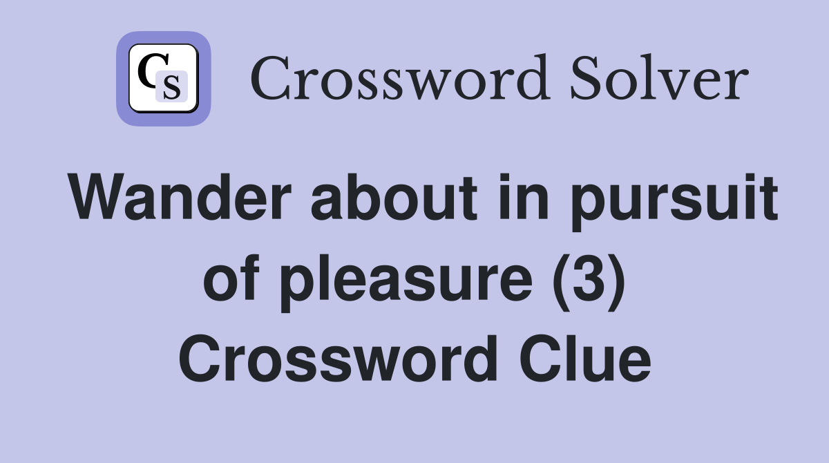 Wander about in pursuit of pleasure (3) Crossword Clue