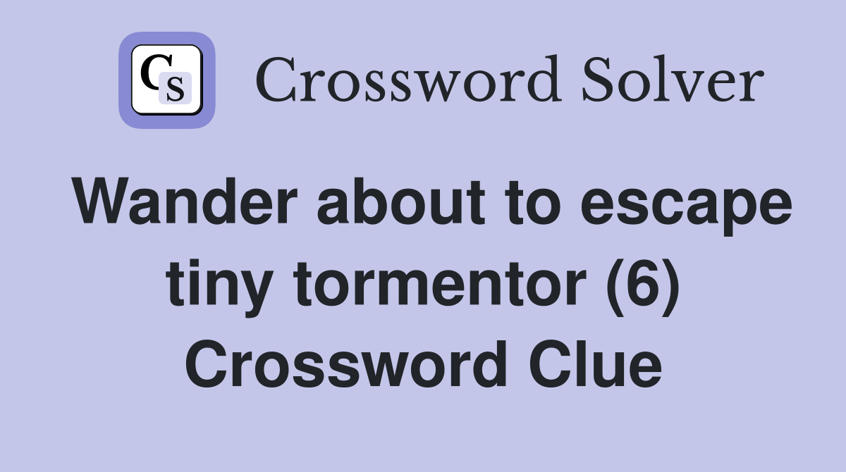 Wander about to escape tiny tormentor (6) Crossword Clue