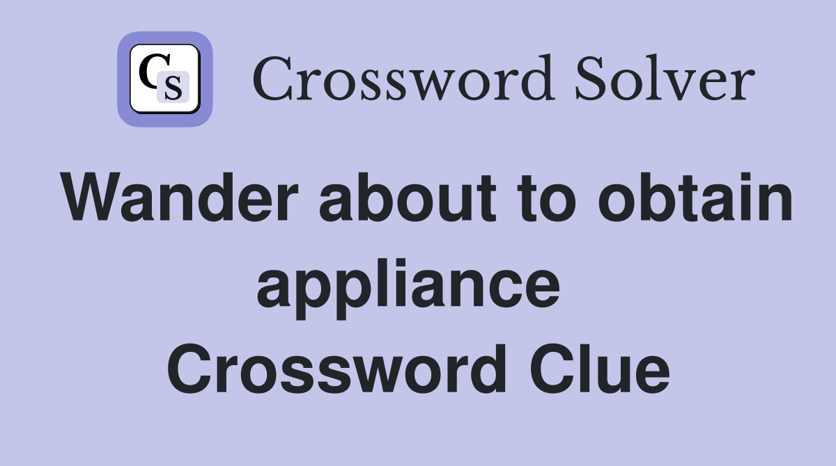 Wander about to obtain appliance  Crossword Clue