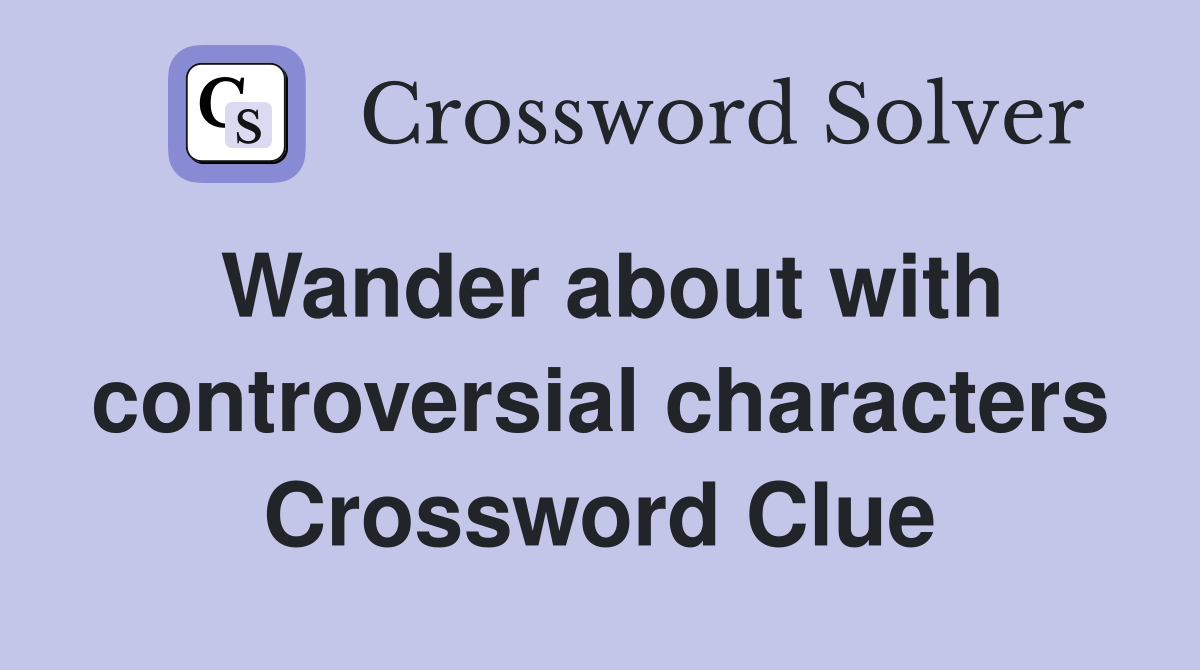 Wander about with controversial characters Crossword Clue