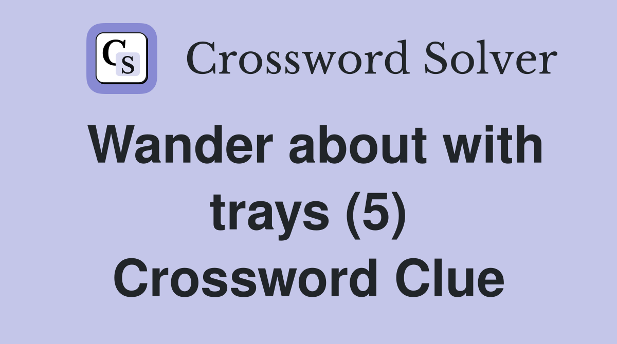 Wander about with trays (5) Crossword Clue