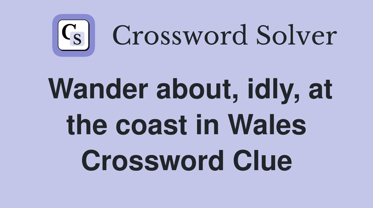 Wander about, idly, at the coast in Wales Crossword Clue