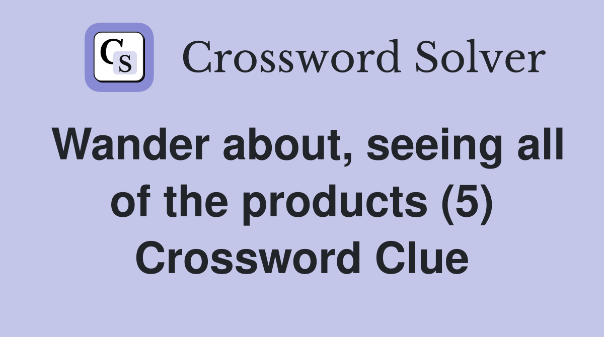 Wander about, seeing all of the products (5) Crossword Clue