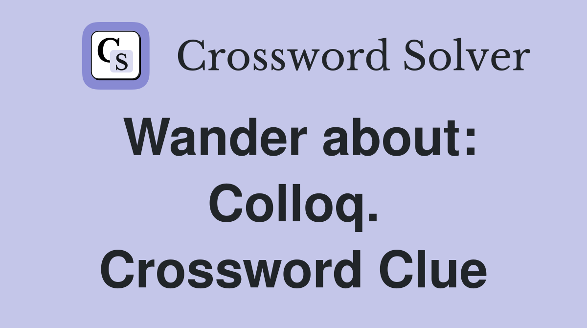 Wander about: Colloq. Crossword Clue