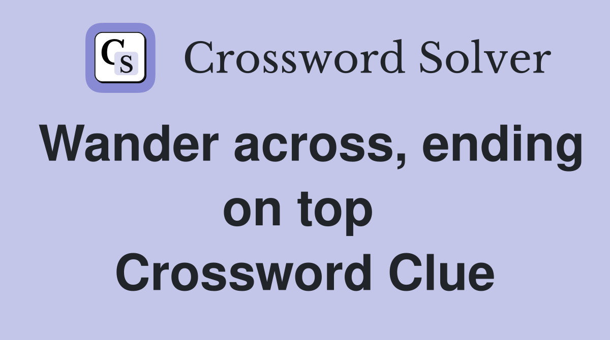 Wander across, ending on top  Crossword Clue