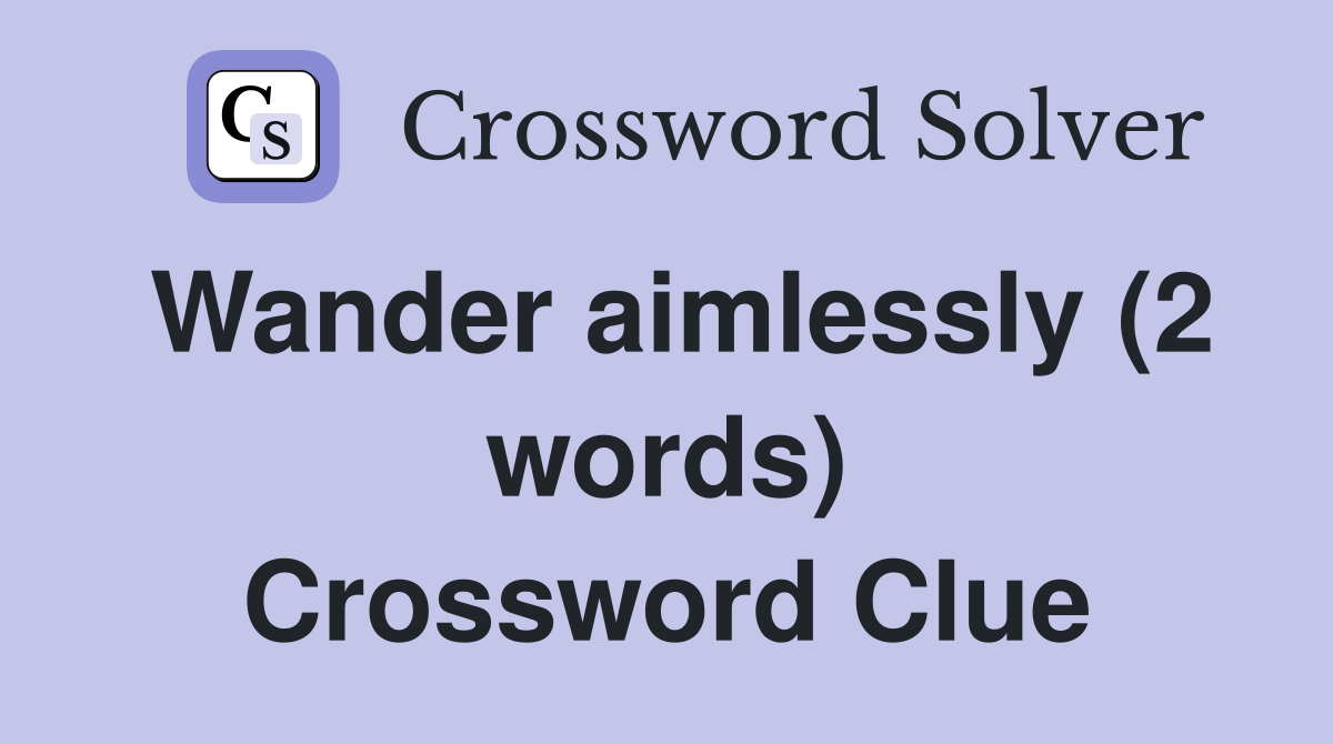 Wander aimlessly (2 words) Crossword Clue