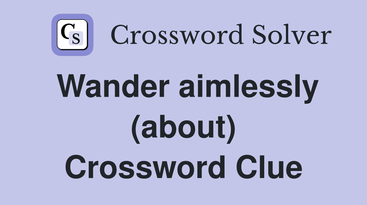 Wander aimlessly (about) Crossword Clue