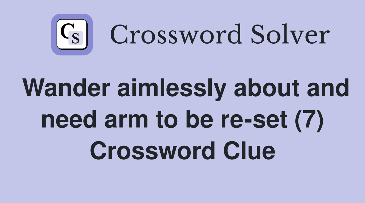 Wander aimlessly about and need arm to be re-set (7) Crossword Clue