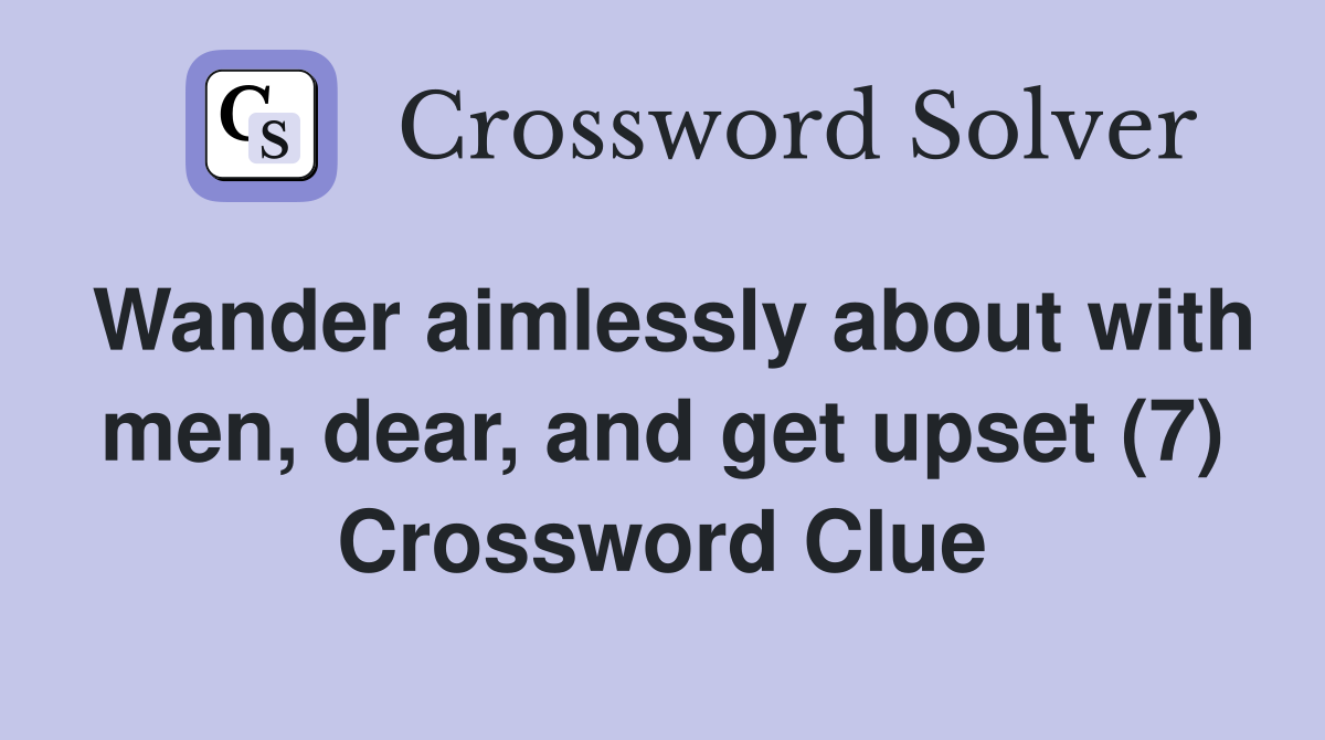 Wander aimlessly about with men, dear, and get upset (7) Crossword Clue