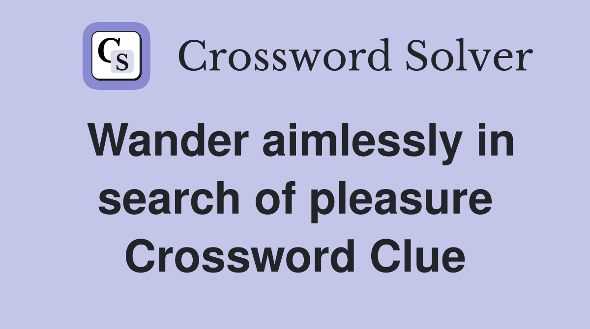 Wander aimlessly in search of pleasure Crossword Clue