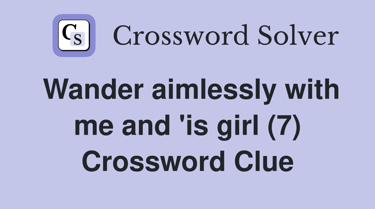 Wander aimlessly with me and 'is girl (7) Crossword Clue