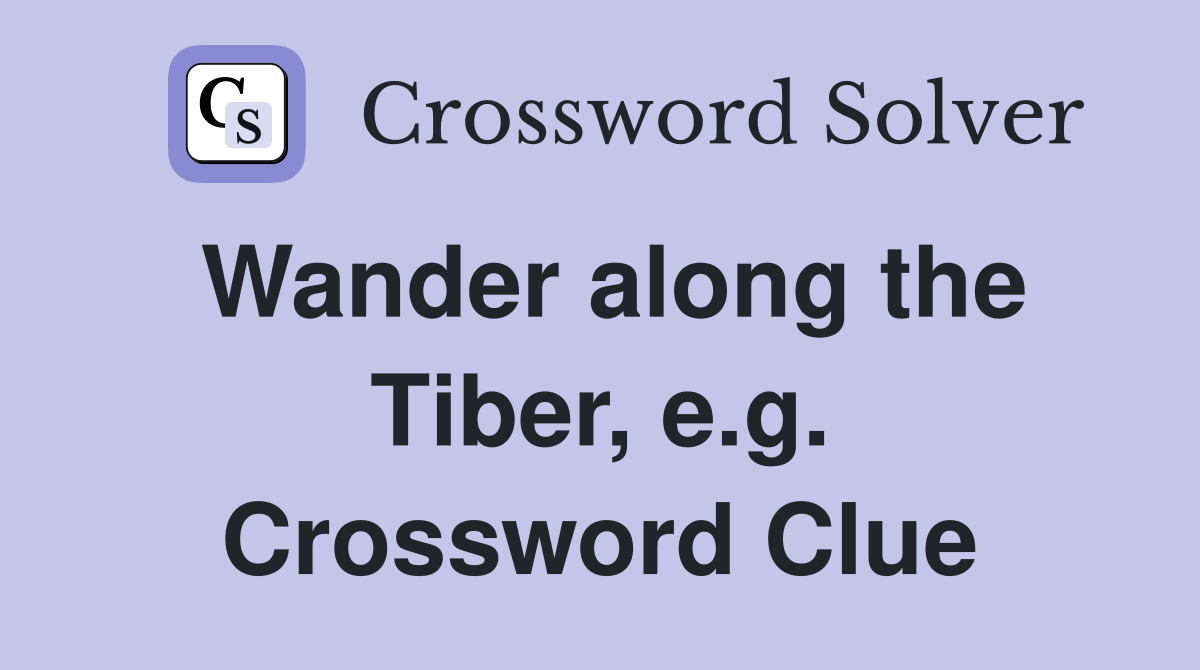 Wander along the Tiber, e.g. Crossword Clue