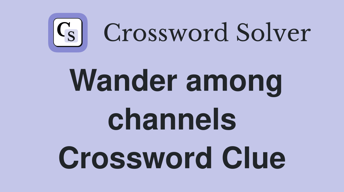 Wander among channels Crossword Clue