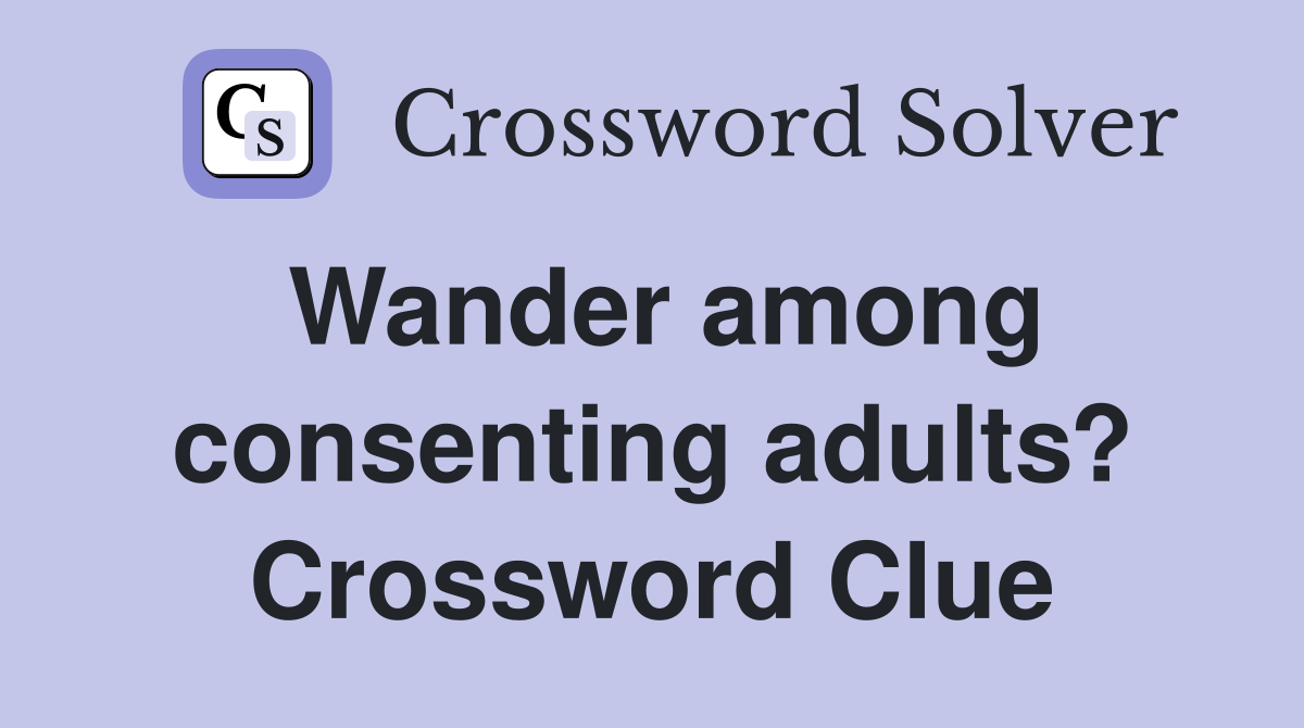 Wander among consenting adults? Crossword Clue