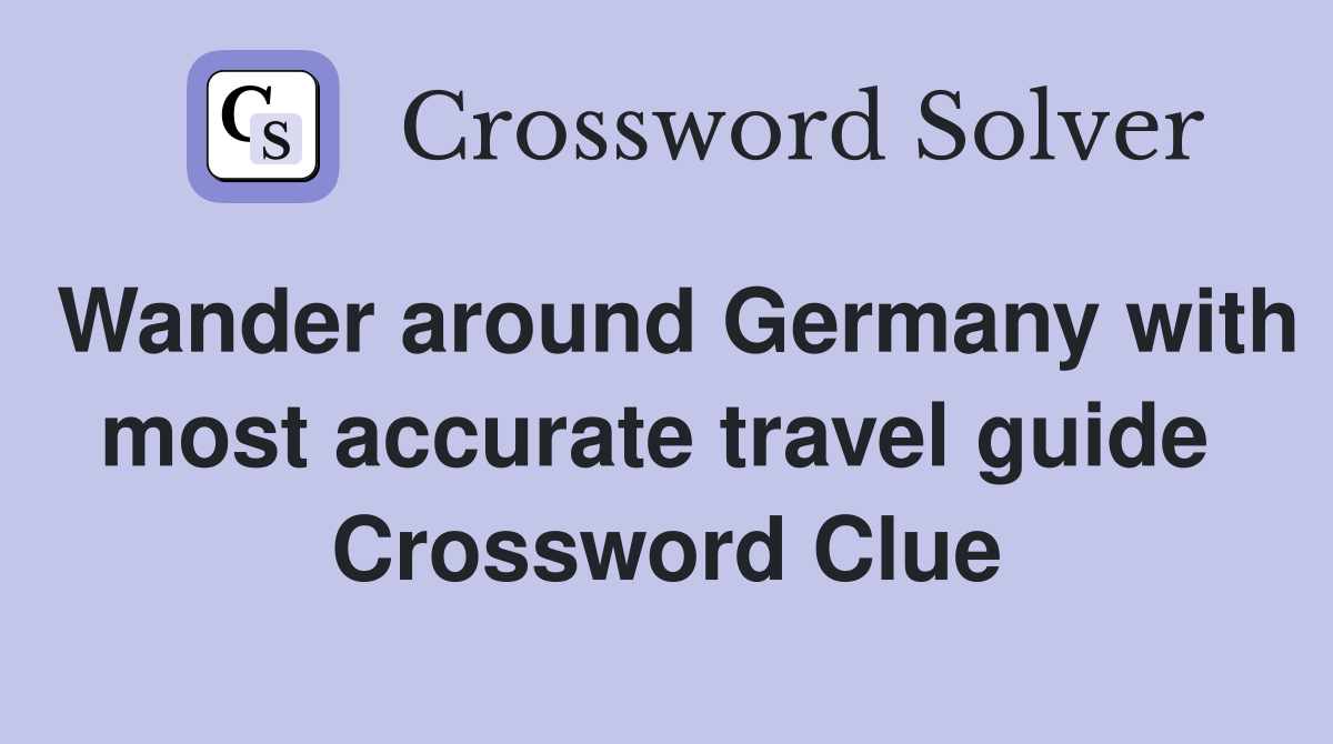Wander around Germany with most accurate travel guide  Crossword Clue