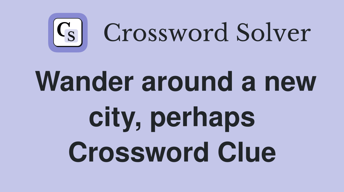 Wander around a new city, perhaps Crossword Clue