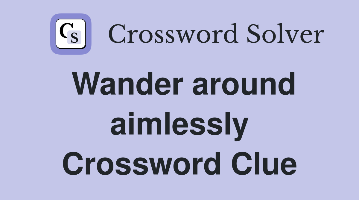 Wander around aimlessly Crossword Clue