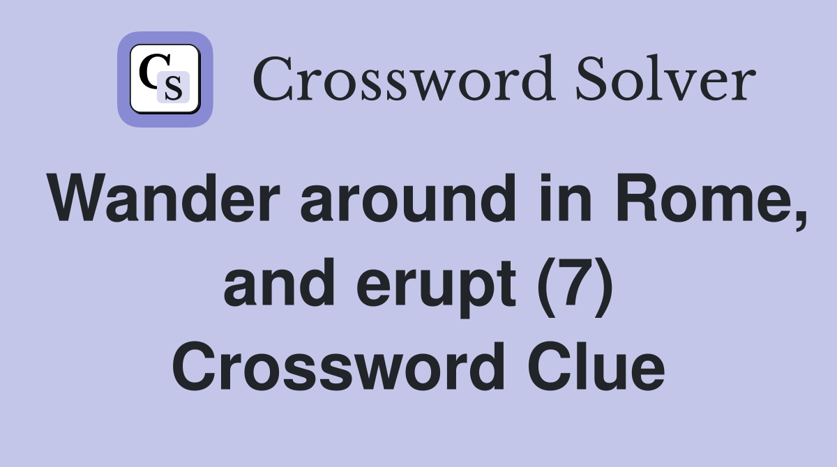 Wander around in Rome, and erupt (7) Crossword Clue