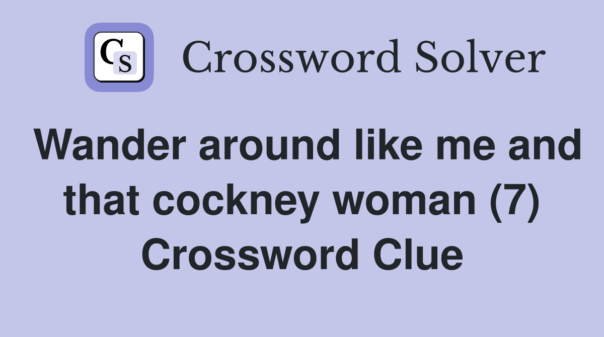 Wander around like me and that cockney woman (7) Crossword Clue
