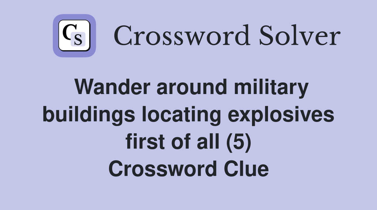 Wander around military buildings locating explosives first of all (5) Crossword Clue