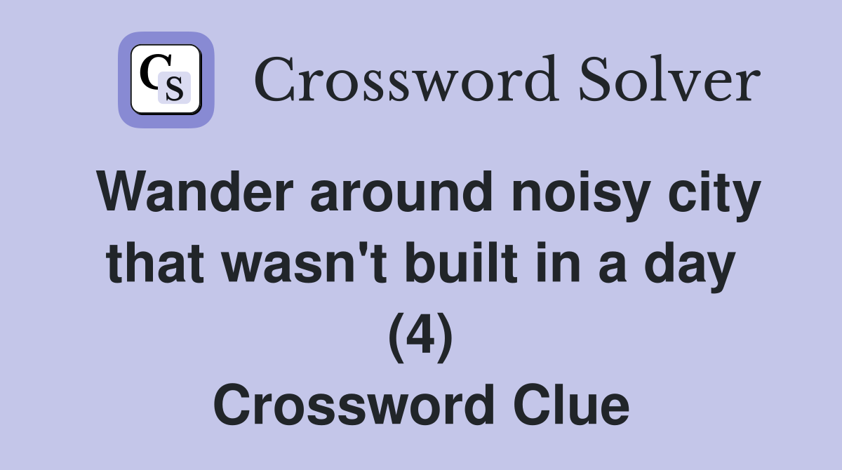Wander around noisy city that wasn't built in a day (4) Crossword Clue