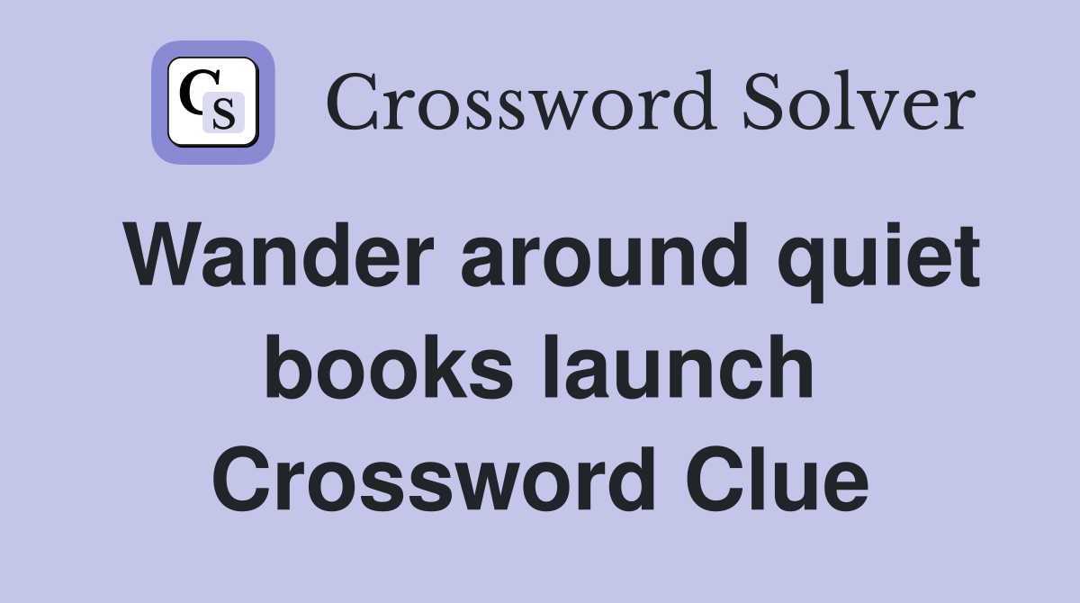 Wander around quiet books launch Crossword Clue