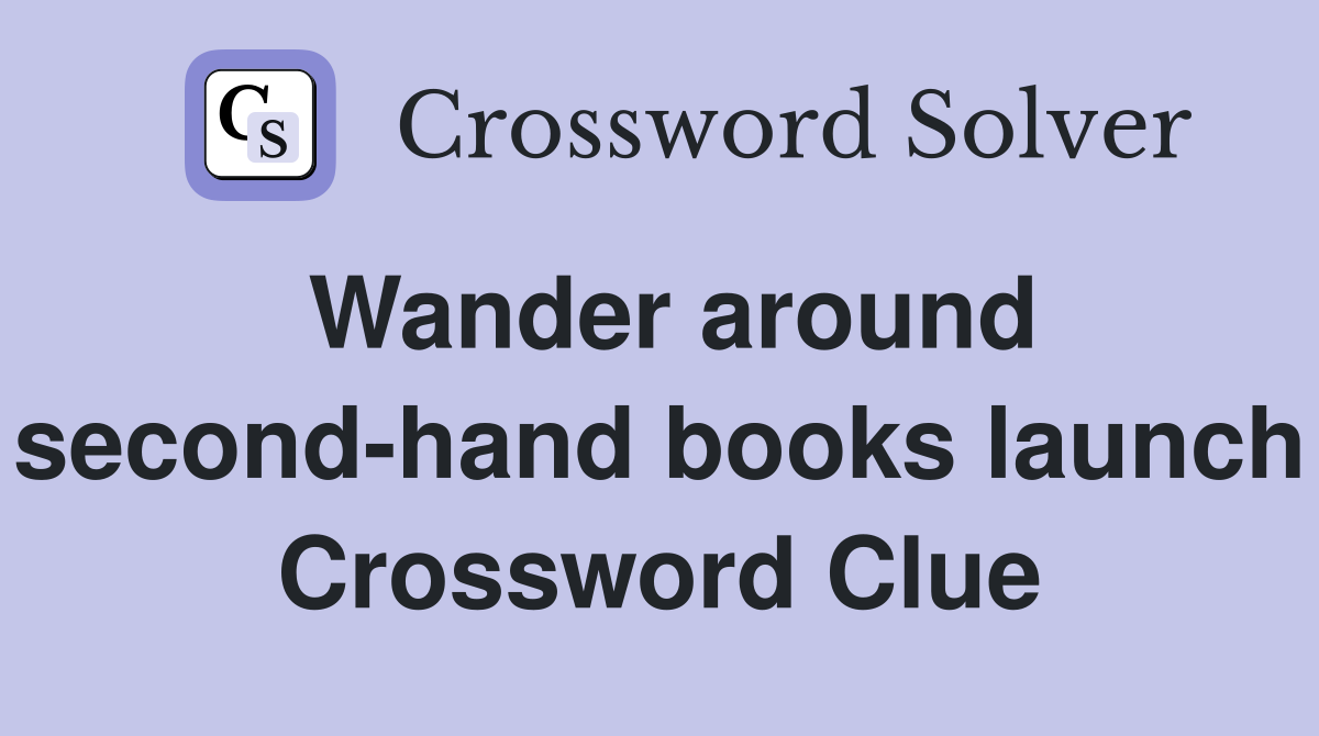 Wander around second-hand books launch Crossword Clue