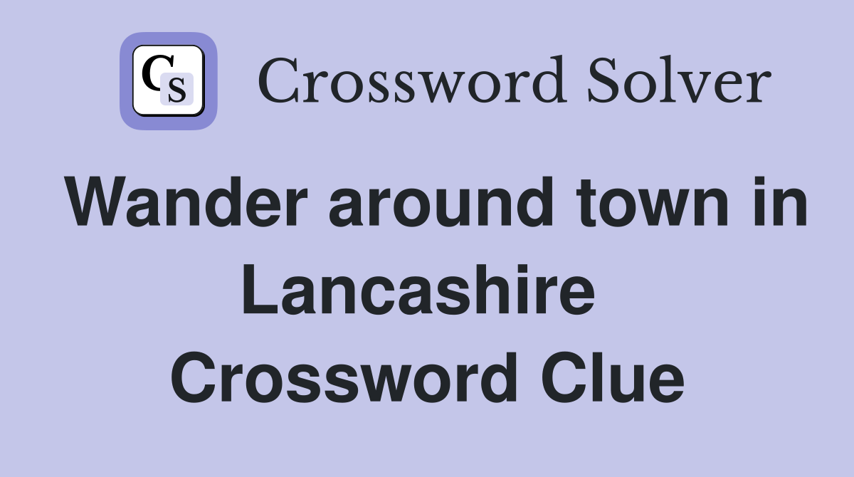 Wander around town in Lancashire  Crossword Clue