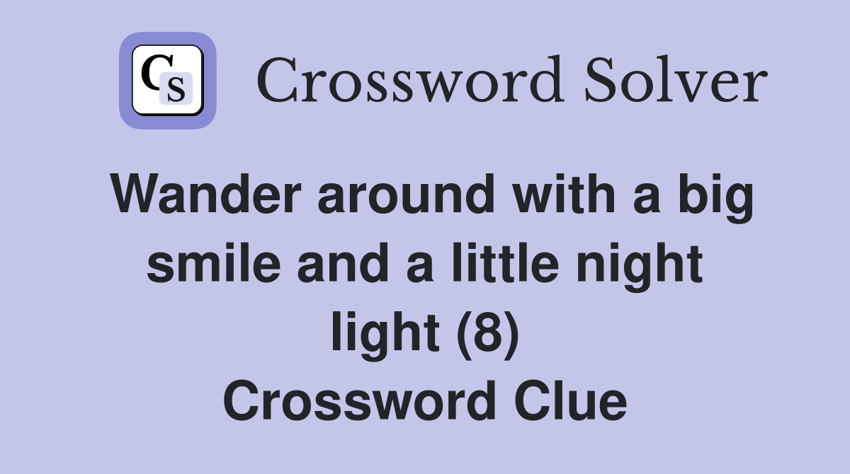 Wander around with a big smile and a little night light (8) Crossword Clue