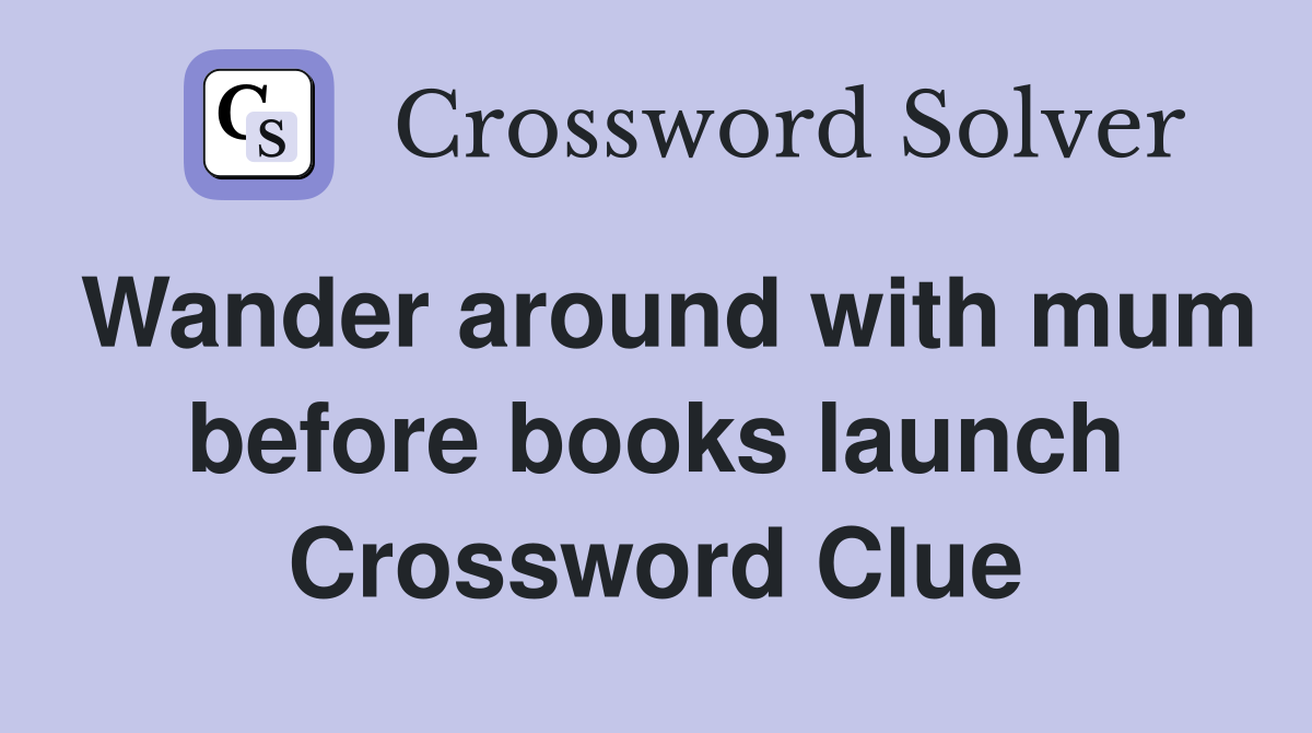 Wander around with mum before books launch Crossword Clue