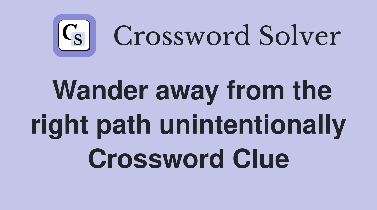 Wander away from the right path unintentionally Crossword Clue