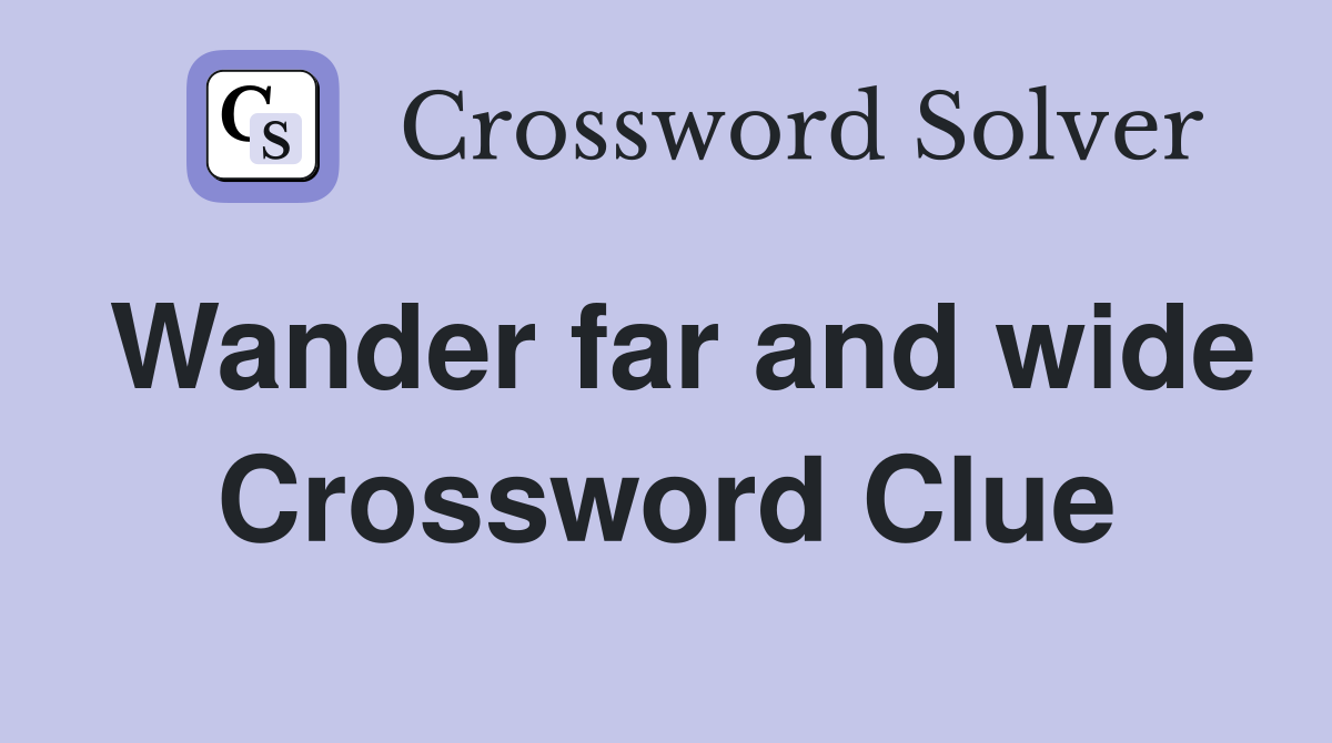 Wander far and wide Crossword Clue