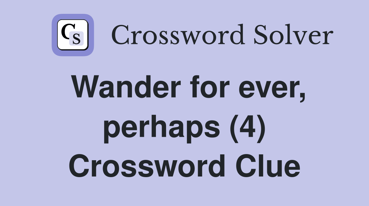 Wander for ever, perhaps (4) Crossword Clue