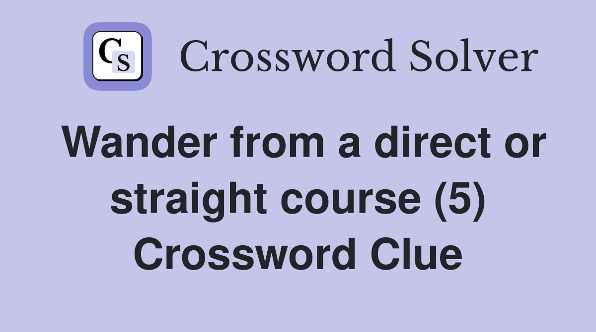 Wander from a direct or straight course (5) Crossword Clue