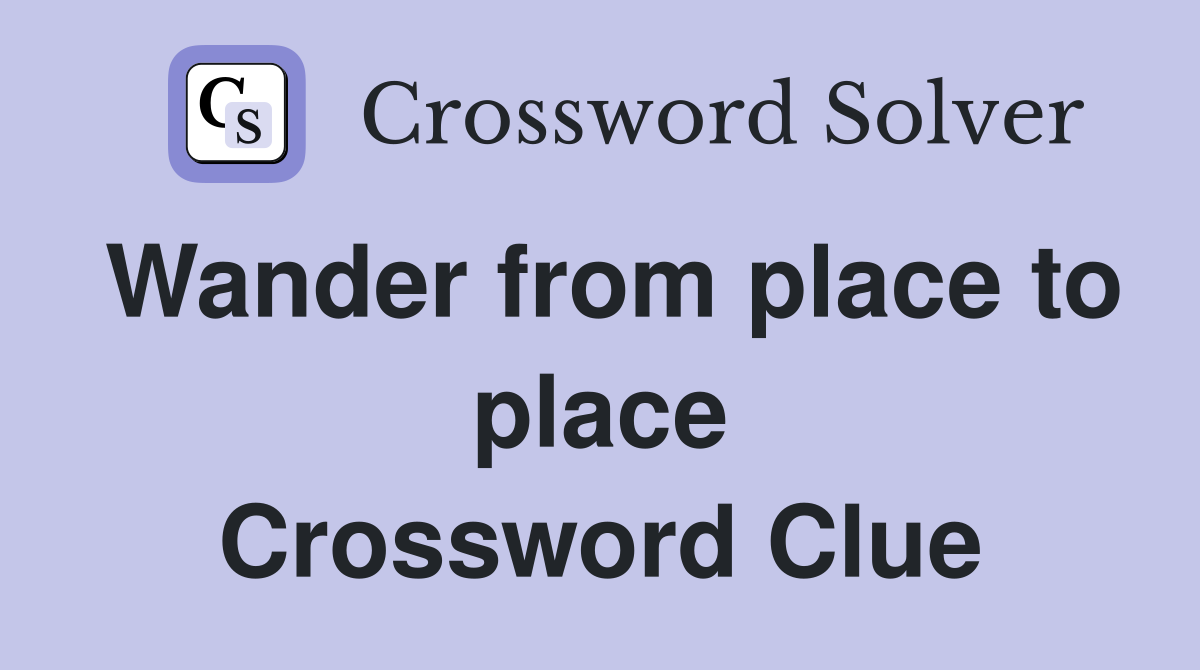 Wander from place to place Crossword Clue