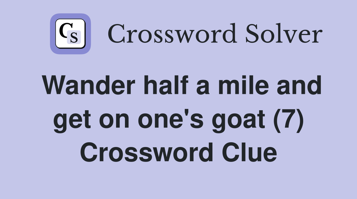 Wander half a mile and get on one's goat (7) Crossword Clue