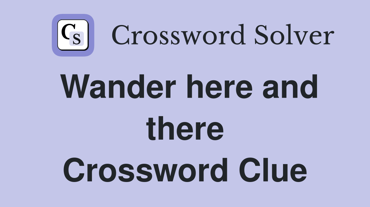 Wander here and there Crossword Clue