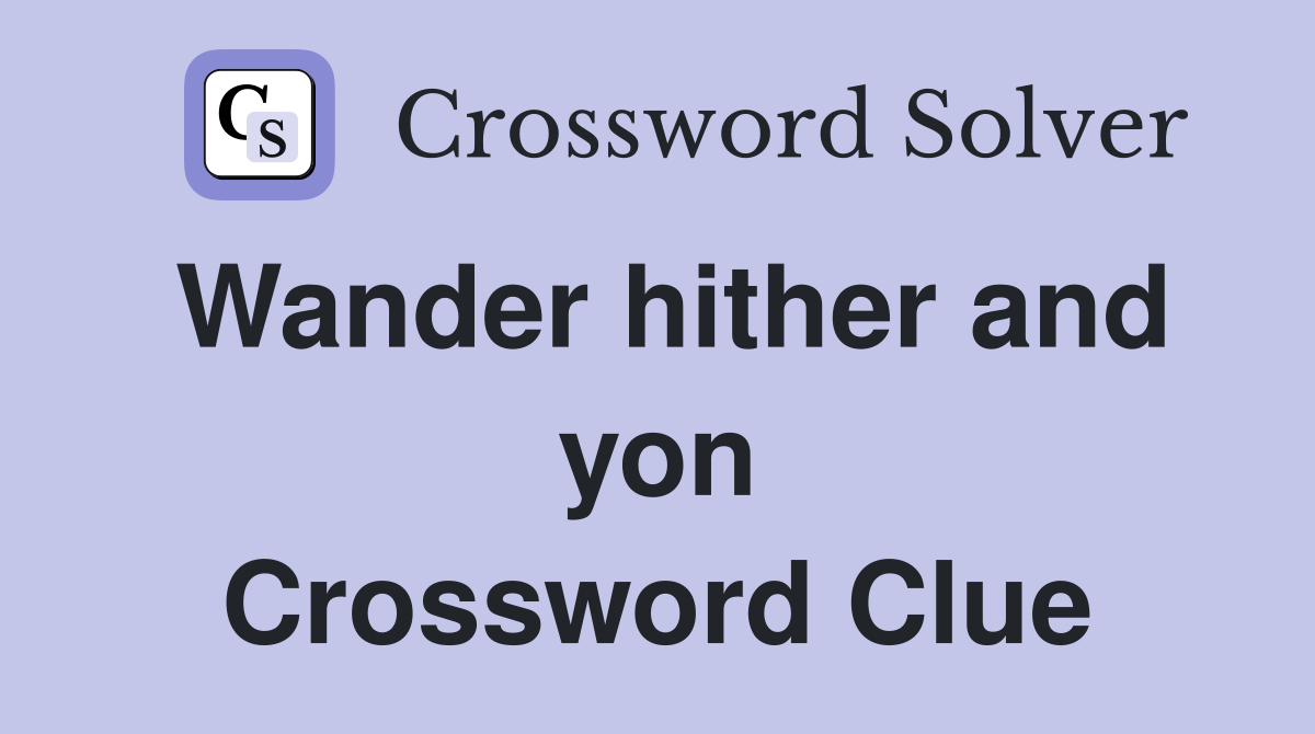 Wander hither and yon Crossword Clue