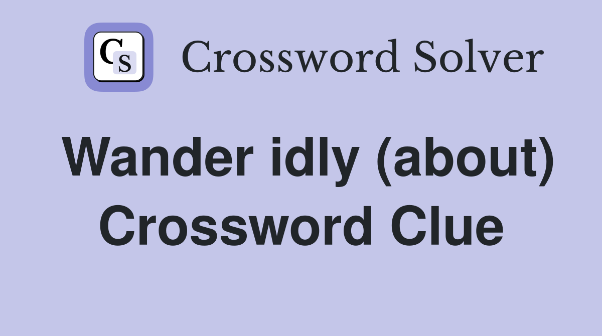 Wander idly (about) Crossword Clue