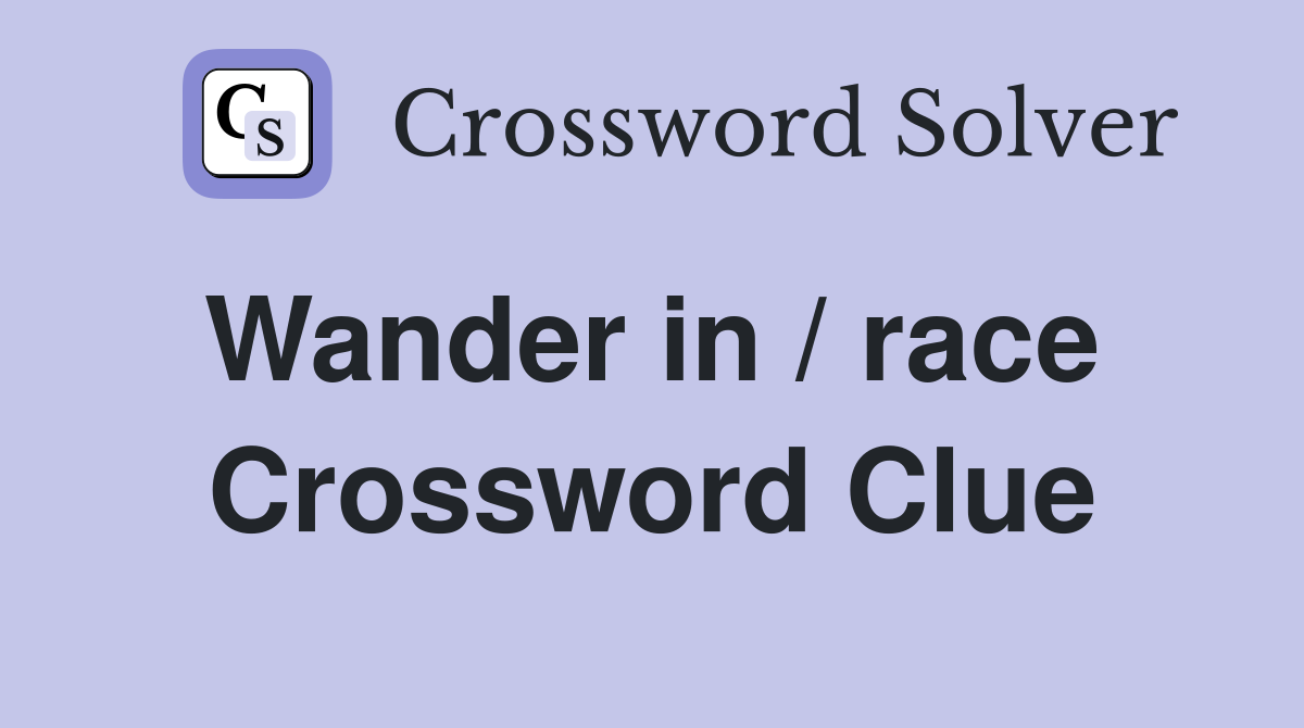 Wander in / race  Crossword Clue