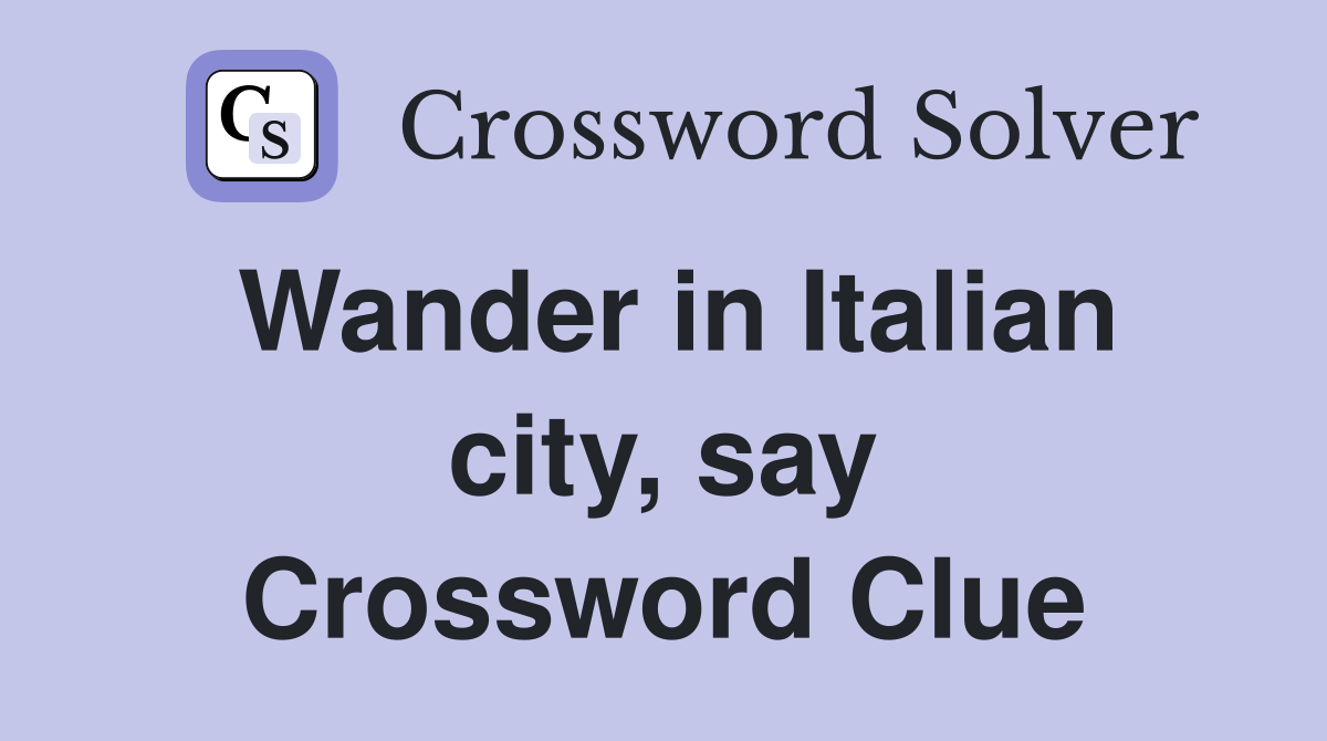 Wander in Italian city, say Crossword Clue