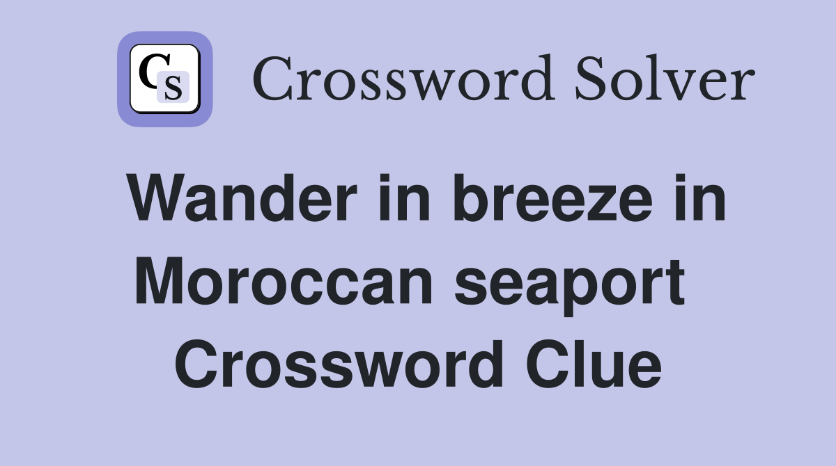Wander in breeze in Moroccan seaport  Crossword Clue