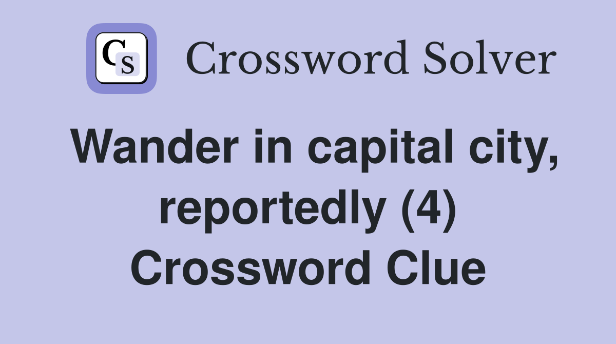 Wander in capital city, reportedly (4) Crossword Clue