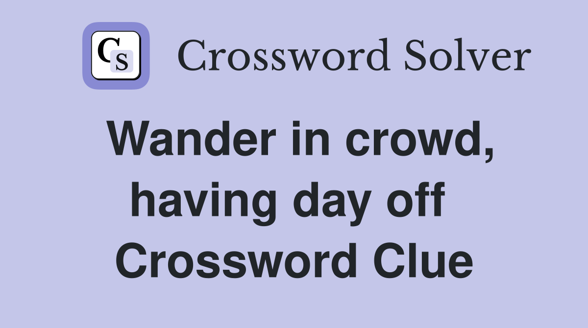 Wander in crowd, having day off  Crossword Clue
