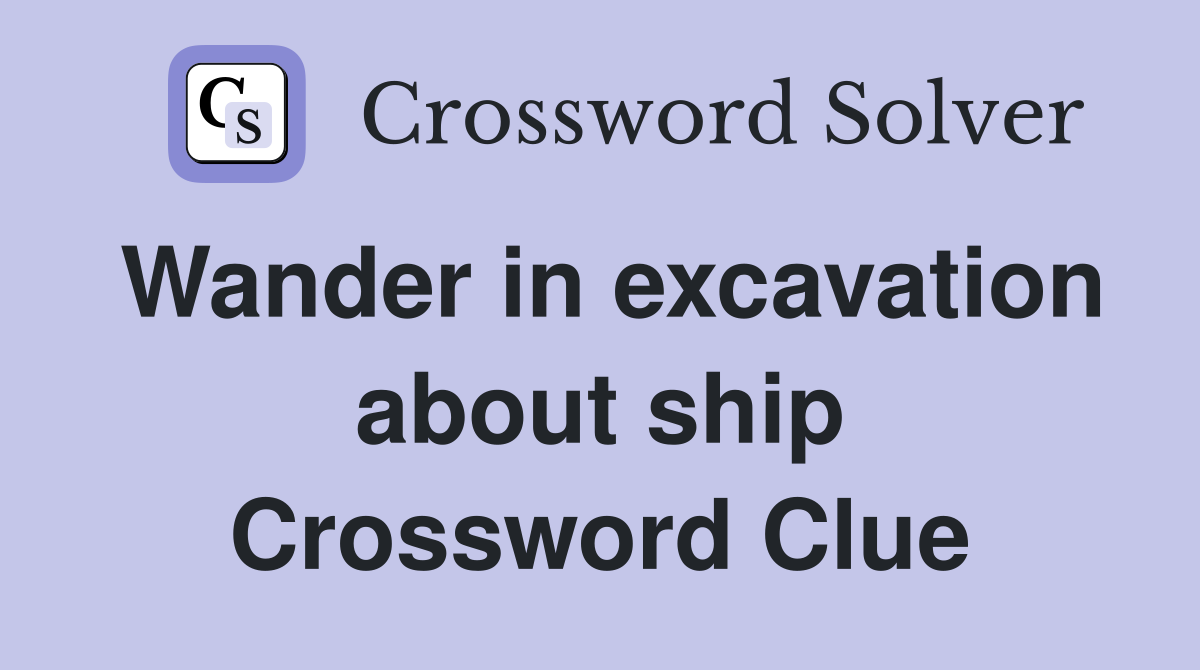 Wander in excavation about ship Crossword Clue