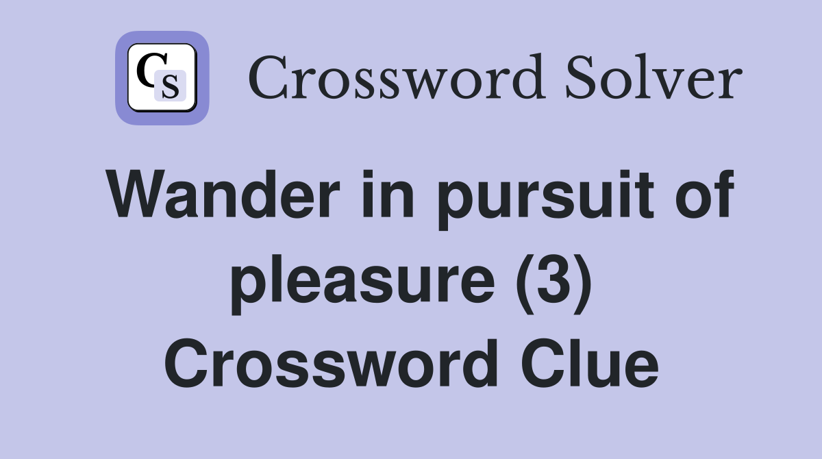 Wander in pursuit of pleasure (3) Crossword Clue
